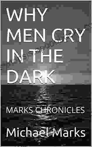 WHY MEN CRY IN THE DARK: MARKS CHRONICLES