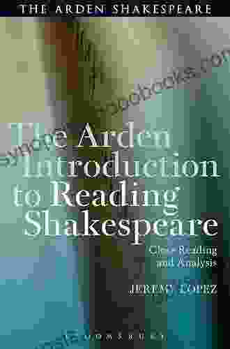 The Arden Introduction To Reading Shakespeare: Close Reading And Analysis (The Arden Shakespeare)